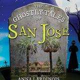 The Ghostly Tales of San Jose  By Anna Lardinois Spooky America Series